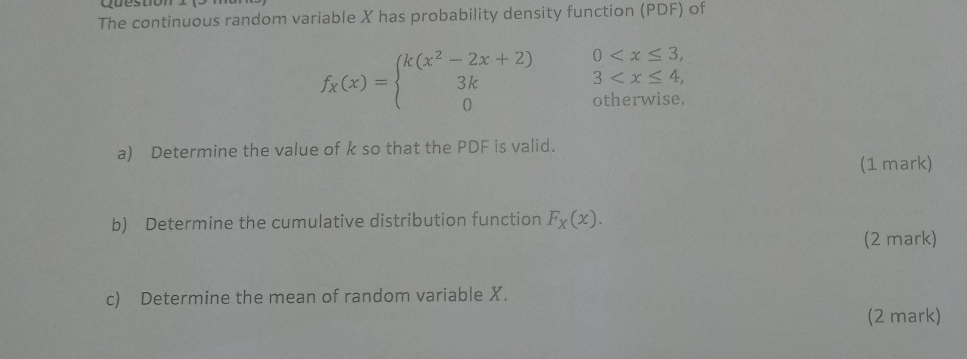 The continuous random variable X has probability density function (PDF) of
(k(x² - 2x + 2)
fx(x) =
- {*(x² -32
3k
0 < x? 3,
3