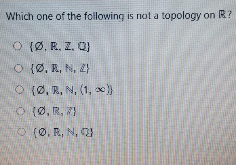 Solved Which One Of The Following Is Not A Topology On R Chegg Com