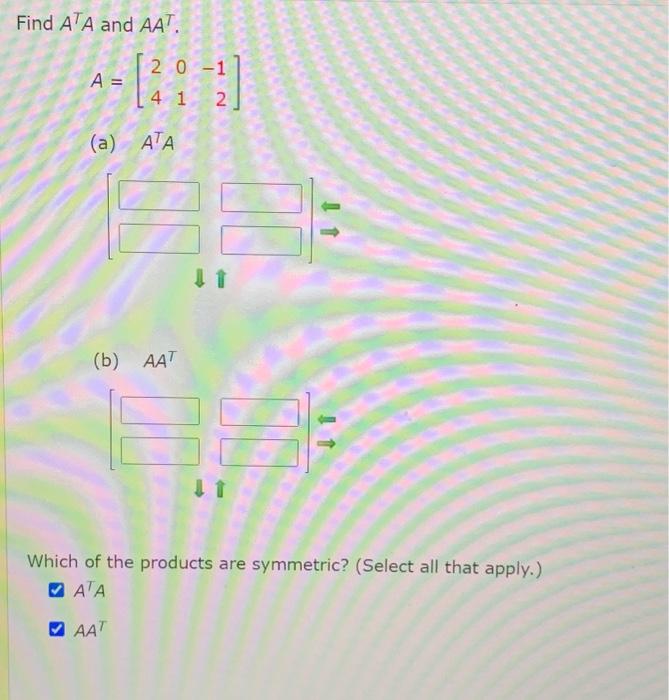 Solved Find ATA and AAT. 2 0-1 A = [20 - 4 1 2 (a) ATA (b) | Chegg.com