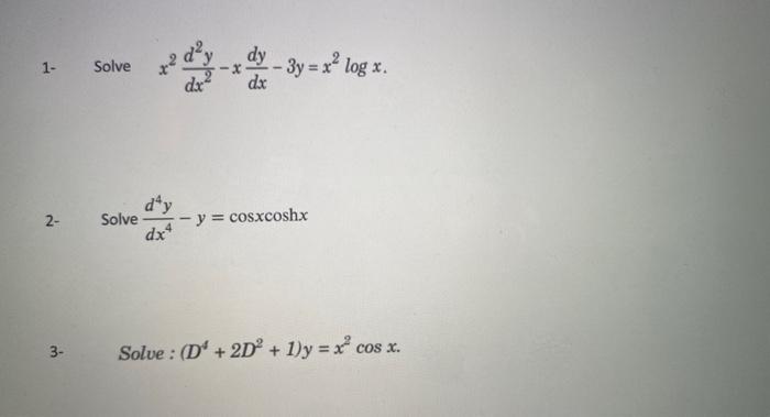 \[ x^{2} \frac{d^{2} y}{d x^{2}}-x \frac{d y}{d x}-3 y=x^{2} \log x \] \[ \frac{d^{4} y}{d x^{4}}-y=\cos x \cosh x \] lve: \(