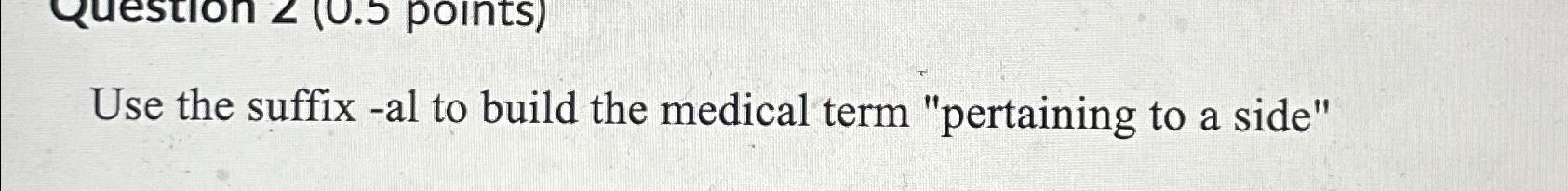 solved-use-the-suffix-al-to-build-the-medical-term-chegg