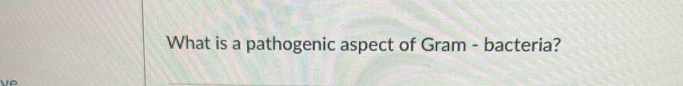 Solved What is a pathogenic aspect of Gram - ﻿bacteria? | Chegg.com