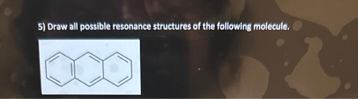 Solved 5) Draw All Possible Resonance Structures Of The | Chegg.com
