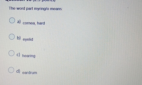 Solved The word part myring/o means: a) cornea, hardb) | Chegg.com