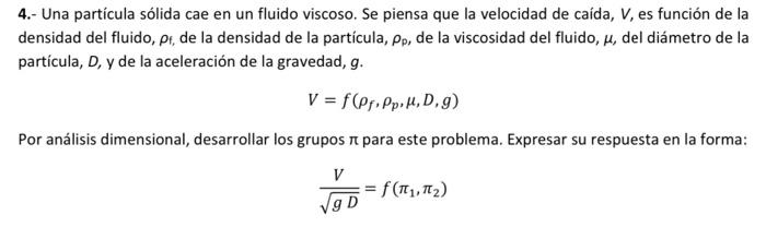 4.- Una partícula sólida cae en un fluido viscoso. Se piensa que la velocidad de caída, \( V \), es función de la densidad de