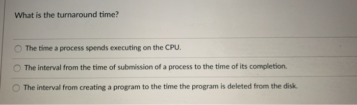 Solved What Is The Turnaround Time? The Time A Process | Chegg.com