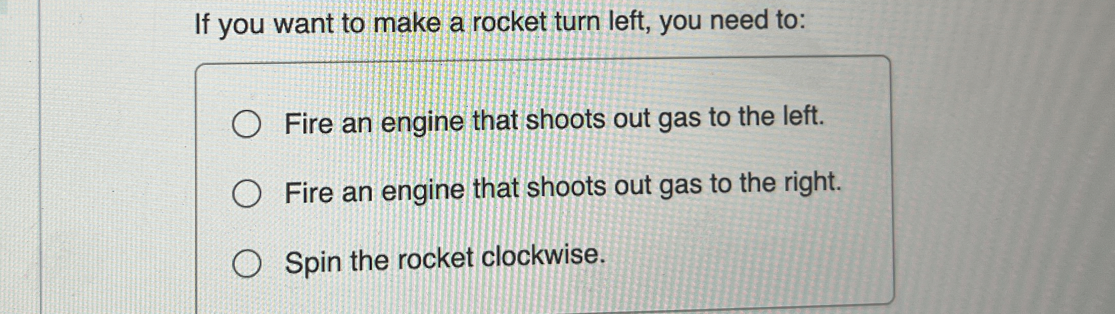Solved If you want to make a rocket turn left, you need