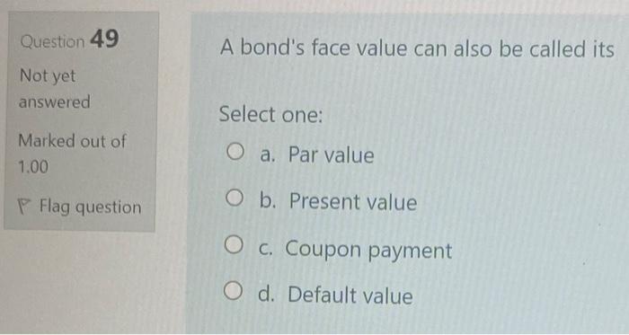 Solved Question 49 A bond's face value can also be called | Chegg.com