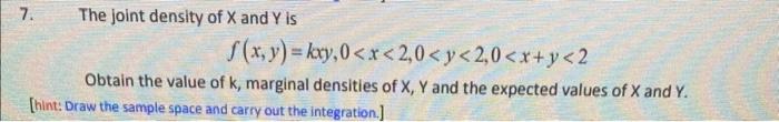 Solved 7. The joint density of X and Y is f(x,y)=kxy,0 | Chegg.com
