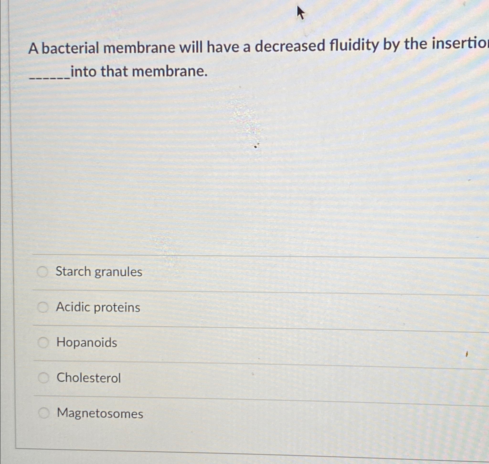 Solved A bacterial membrane will have a decreased fluidity | Chegg.com