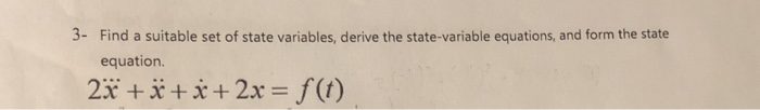 Solved 3- Find a suitable set of state variables, derive the | Chegg.com