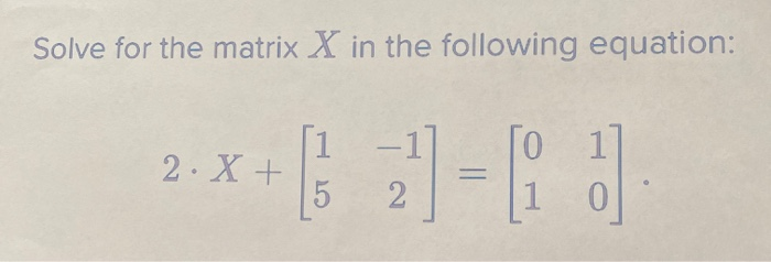 Solved Solve for the matrix X in the following equation: | Chegg.com