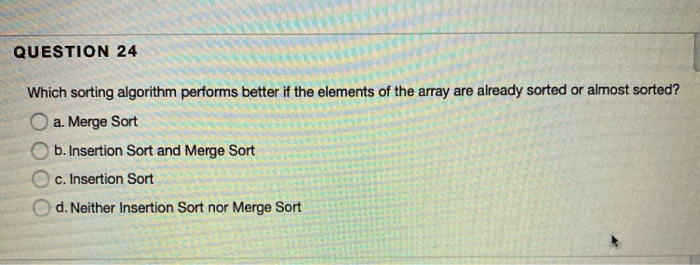 Solved QUESTION 24 Which sorting algorithm performs better | Chegg.com