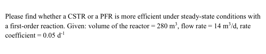 Solved Please find whether a CSTR or a PFR is more efficient | Chegg.com