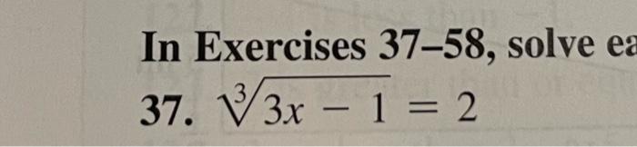 In Exercises 37-58, solve e 37. \( \sqrt[3]{3 x-1}=2 \)