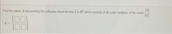 Solved Find the matrix A representing the reflection about | Chegg.com