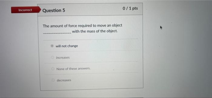 Solved Incorrect Question 5 0/1 pts The amount of force | Chegg.com