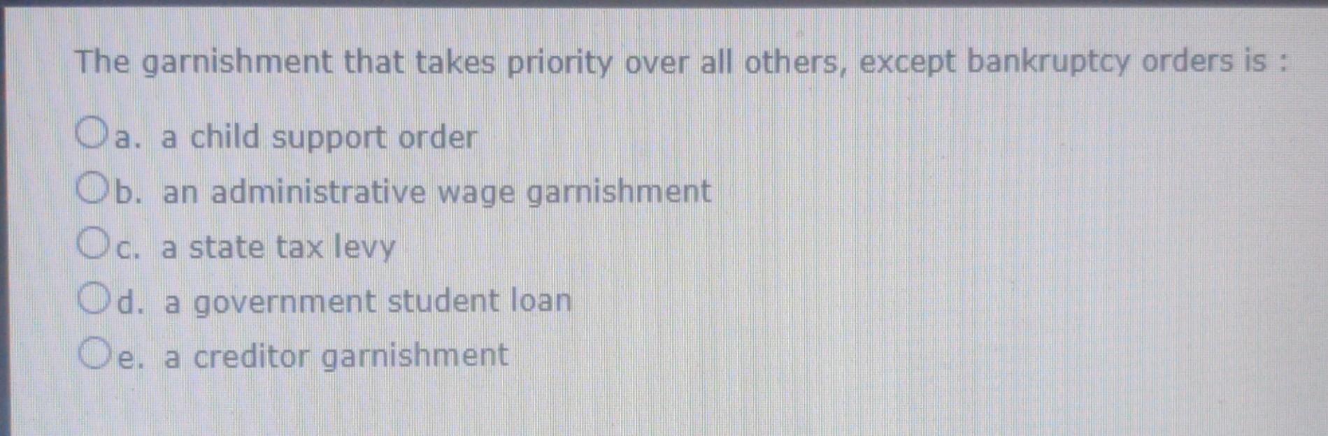 Solved The garnishment that takes priority over all others,