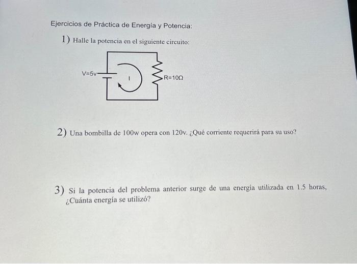 Ejercicios de Práctica de Energía y Potencia: 1) Halle la potencia en el siguiente circuito: 2) Una bombilla de 100 w opera c