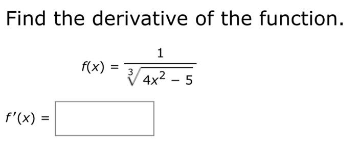 Solved Find the derivative of the function. 1 f(x) s 4x2 - 5 | Chegg.com