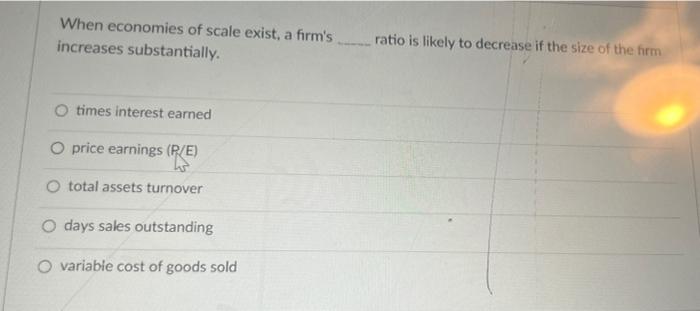 Solved When Economies Of Scale Exist, A Firm's Increases | Chegg.com