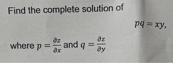 Solved Find The Complete Solution Of Pq Xy Where P ∂x∂z And