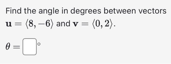 Solved Find the angle in degrees between vectors u= 8,−6 | Chegg.com