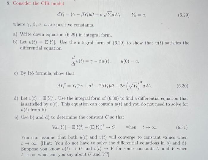 Solved 8. Consider the CIR model dYt=(γ−βYt)dt+σYtdWt,Y0=a, | Chegg.com