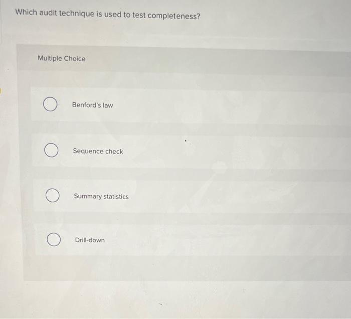 Which audit technique is used to test completeness?
Multiple Choice
Benfords law
Sequence check
Summary statistics
Drill-dow