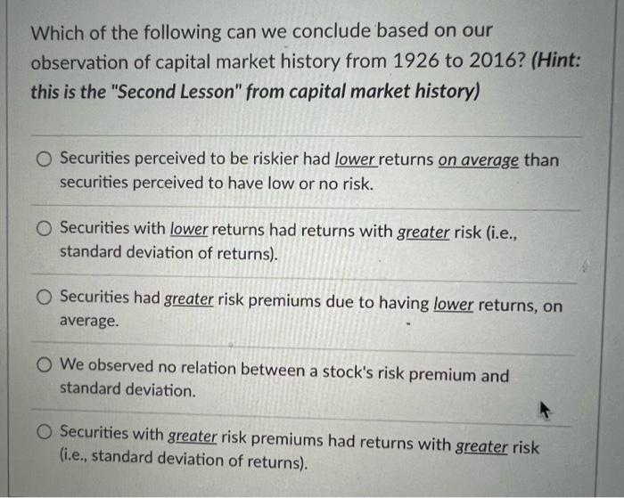 Which of the following can we conclude based on our
observation of capital market history from 1926 to 2016? (Hint:
this is t