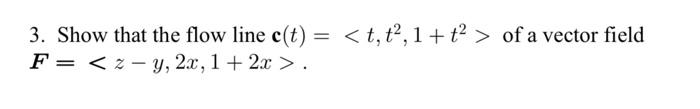 Solved 3. Show that the flow line c(t)= t,t2,1+t2> of a | Chegg.com