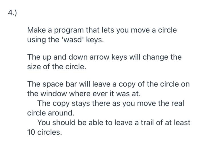 Solved 4.) Make a program that lets you move a circle using | Chegg.com
