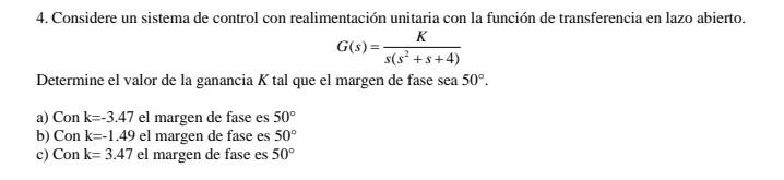 4. Considere un sistema de control con realimentación unitaria con la función de transferencia en lazo abierto. \[ G(s)=\frac