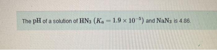 Solved The pH of a solution of HN3(Ka=1.9×10−5) and NaN3 is | Chegg.com
