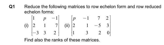 Solved Q1 Reduce the following matrices to row echelon form | Chegg.com
