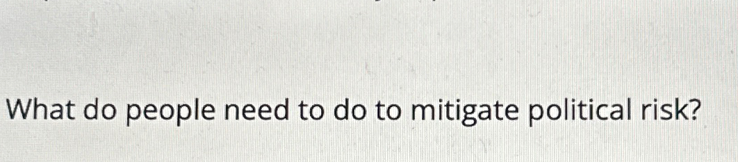 Solved What do people need to do to mitigate political risk? | Chegg.com
