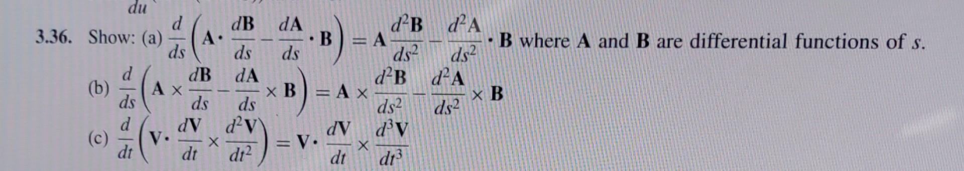 Solved 3.36. Show: (a) Dsd(A⋅dsdB−dsdA⋅B)=Ads2d2B−ds2d2A⋅B | Chegg.com