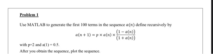 Solved Problem 1 Use MATLAB to generate the first 100 terms | Chegg.com