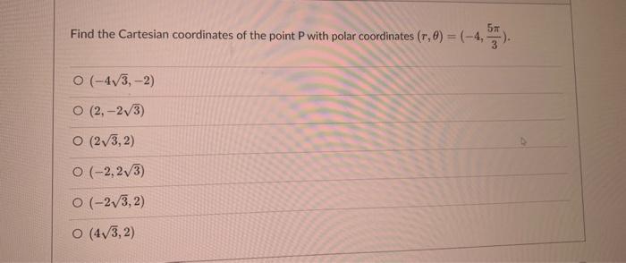 Find the Cartesian coordinates of the point P with polar coordinates \( (r, \theta)=\left(-4, \frac{5 \pi}{3}\right) \).
\( (