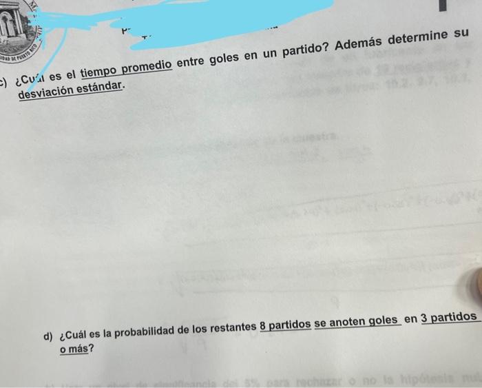 ¿Cus es el tiempo promedio entre goles en un partido? Además determine su desviación estándar. d) ¿Cuál es la probabilidad d