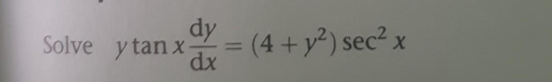 \( y \tan x \frac{d y}{d x}=\left(4+y^{2}\right) \sec ^{2} x \)