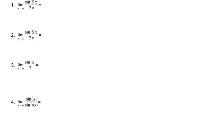 1. \( \lim _{x \rightarrow 0} \frac{\sin (5 x)}{7 x}= \) 2. \( \lim _{x \rightarrow 2} \frac{\sin (5 x)}{7 x}= \) 3. \( \lim