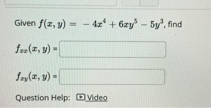 Given \( f(x, y)=-4 x^{4}+6 x y^{5}-5 y^{3} \) \[ \begin{array}{l} f_{x x}(x, y)= \\ f_{x y}(x, y)= \end{array} \] Question