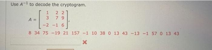 Solved Use A−1 to decode the cryptogram. A=⎣⎡13−227−1296⎦⎤, | Chegg.com