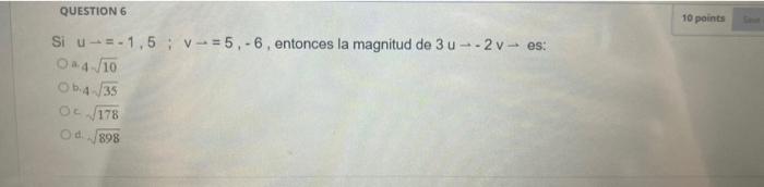 Si \( u \rightarrow=-1,5 ; v \rightarrow=5,-6 \), entonces la magnitud de \( 3 u \rightarrow-2 v \rightarrow \) es: - \( 2-4