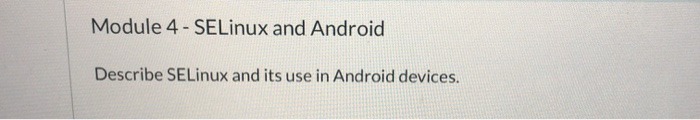 Solved Module 4 - SELinux and Android Describe SELinux and | Chegg.com