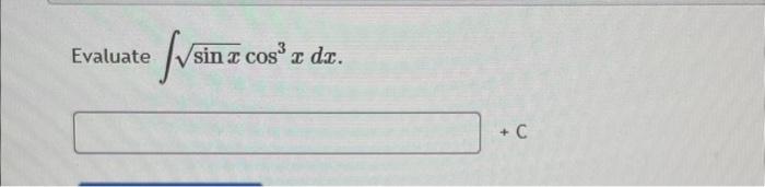 Evaluate ✓sin sin x cos³x dx. + C