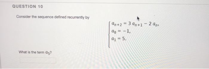 Solved QUESTION 10 Consider the sequence defined recurrently | Chegg.com