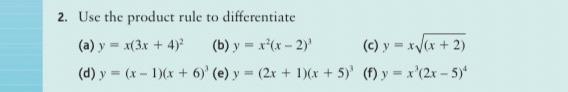 2. Use the product rule to differentiate (a) \( y=x(3 x+4)^{2} \) (b) \( y=x^{2}(x-2)^{3} \) (c) \( y=x \sqrt{(x+2)} \) (d) \