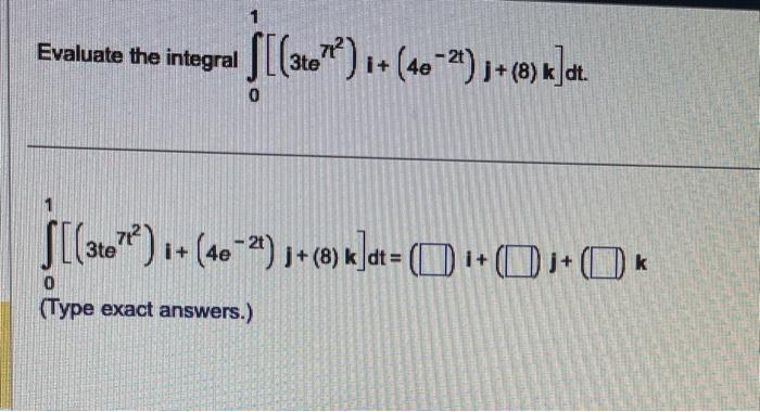 Solved Evaluate the integral ∫0[(3te7t2)i+(4e−2t)j+(8)k]dt. | Chegg.com
